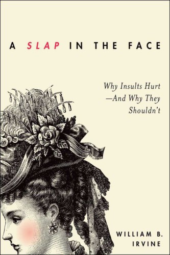 A Slap in the Face: Why Insults Hurt--And Why They Shouldn't