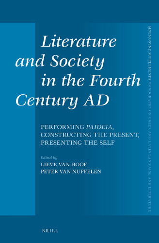 Literature and Society in the Fourth Century AD: Performing Paideia, Constructing the Present, Presenting the Self