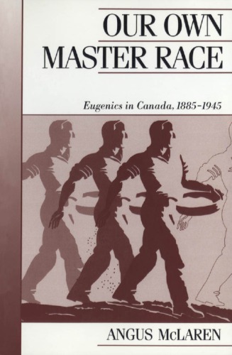 Our Own Master Race Eugenics in Canada, 1885-1945