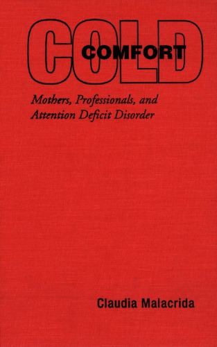 Cold Comfort: Mothers, Professionals, and Attention Deficit (Hyperactivity) Disorder