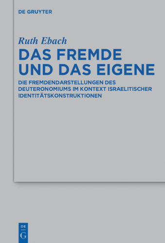 Das Fremde und das Eigene: Die Fremdendarstellungen des Deuteronomiums im Kontext israelitischer Identitätskonstruktionen