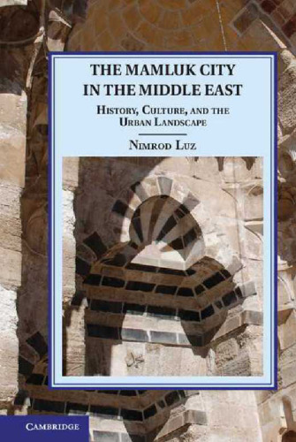 The Mamluk City in the Middle East: History, Culture, and the Urban Landscape