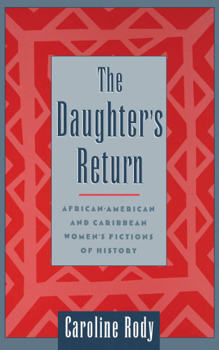 The Daughter's Return: African-American and Caribbean Women's Fictions of History