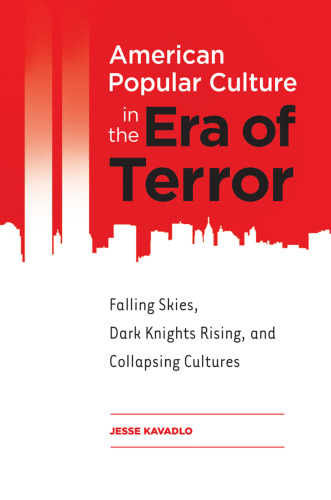 American popular culture in the era of terror : falling skies, dark knights rising, and collapsing cultures