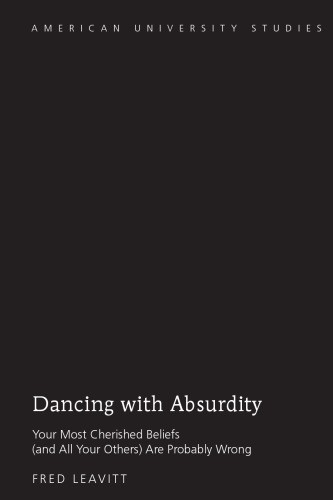 Dancing with Absurdity: Your Most Cherished Beliefs (and All Your Others) Are Probably Wrong