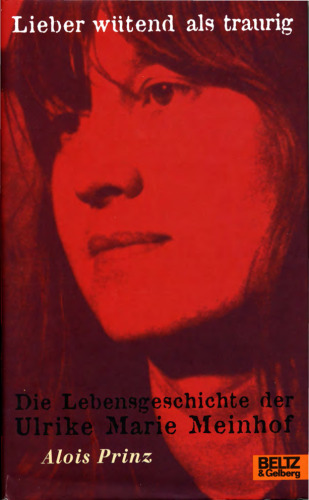 Lieber wütend als traurig: die Lebensgeschichte der Ulrike Marie Meinhof