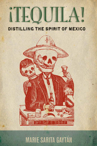 ¡Tequila! Distilling the Spirit of Mexico