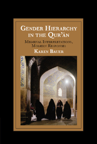 Gender Hierarchy in the Qur'ān: Medieval Interpretations, Modern Responses