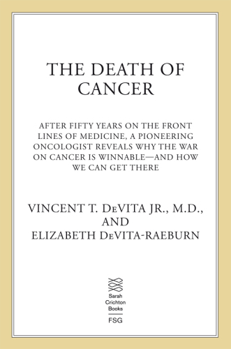The Death of Cancer: After Fifty Years on the Front Lines of Medicine, a Pioneering Oncologist Reveals Why the War on Cancer Is Winnable--and How We Can Get There