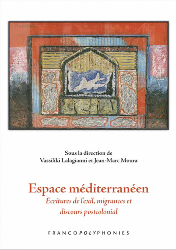 Espace Mediterraneen: Ecritures de L'Exil, Migrances et Discours Postcolonial