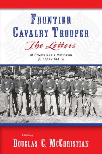 Frontier Cavalry Trooper: The Letters of Private Eddie Matthews, 1869-1874