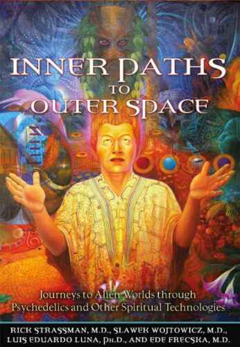 Inner Paths to Outer Space: Journeys to Alien Worlds through Psychedelics and Other Spiritual Technologies