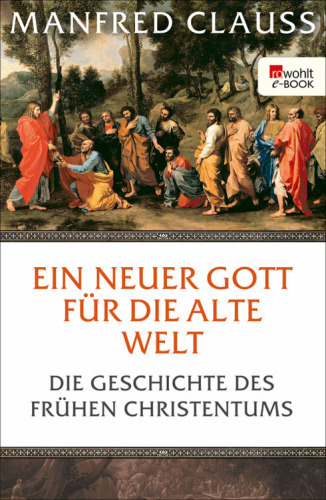 Ein neuer Gott für die alte Welt - Die Geschichte des frühen Christentums