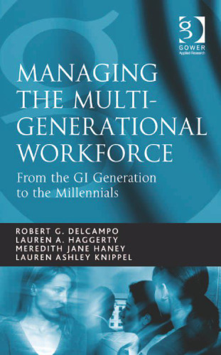 Managing the Multi-Generational Workforce; From the GI Generation to the Millenials