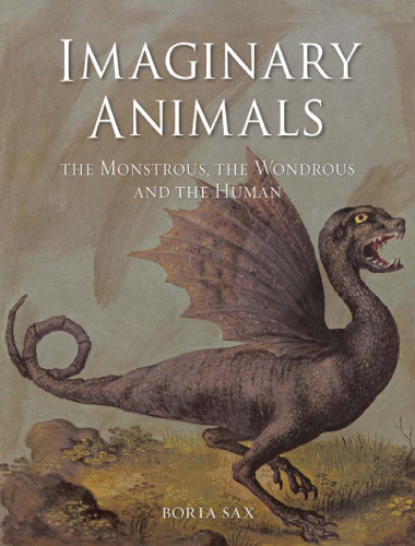 Imaginary Animals : the Monstrous, the Wondrous and the Human.