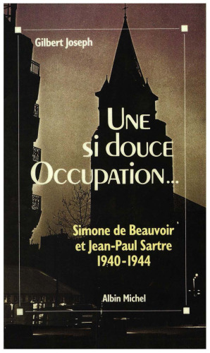 Une si douce Occupation. Simone de Beauvoir et Jean-Paul Sartre 1940-1944