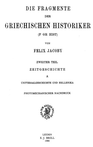 Die Fragmente der Griechischen Historiker. Zweiter Teil: Zeitgeschichte, A Universalgeschichte und Hellenika
