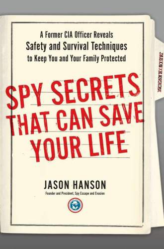 Spy Secrets That Can Save Your Life: A Former CIA Officer Reveals Safety and Survival Techniques to Keep You and Your  Family Protected