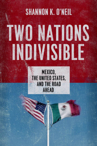 Two Nations Indivisible: Mexico, the United States, and the Road Ahead