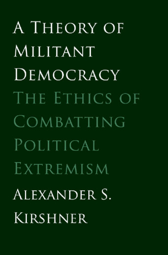A Theory of Militant Democracy: The Ethics of Combatting Political Extremism