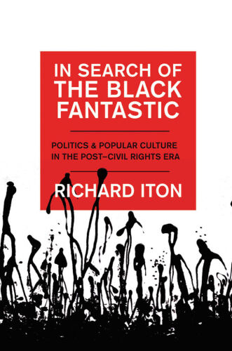 In Search of the Black Fantastic: Politics and Popular Culture in the Post-Civil Rights Era
