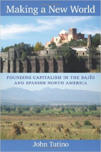 Making a New World: Founding Capitalism in the Bajío and Spanish North America