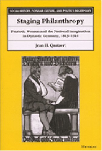 Staging Philanthropy: Patriotic Women and the National Imagination in Dynastic Germany, 1813-1916