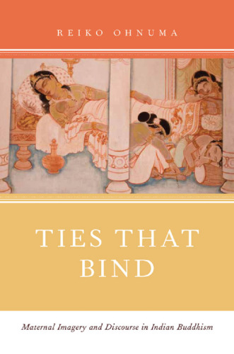 Ties That Bind: Maternal Imagery and Discourse in Indian Buddhism