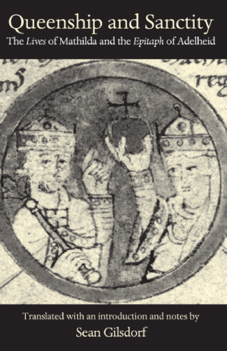 Queenship and Sanctity: The Lives of Mathilda and the Epitaph of Adelheid