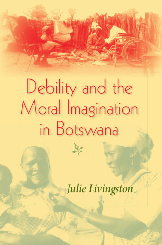 Debility and the Moral Imagination in Botswana: Disability, Chronic Illness, and Aging
