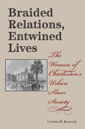 Braided Relations, Entwined Lives: The Women of Charleston's Urban Slave Society