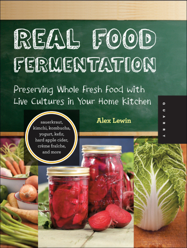 Real Food Fermentation: Preserving Whole Fresh Food with Live Cultures in Your Home Kitchen