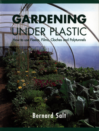 Gardening Under Plastic: How to Use Fleece, Films, Cloches & Polytunnels