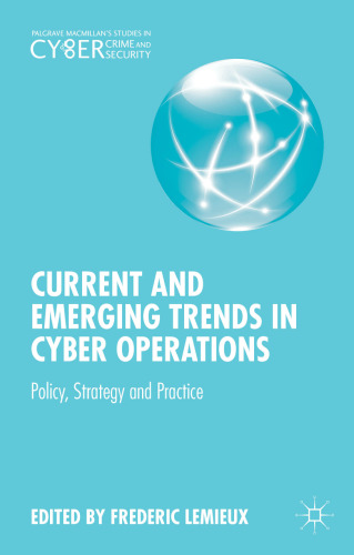 Current and Emerging Trends in Cyber Operations: Policy, Strategy and Practice