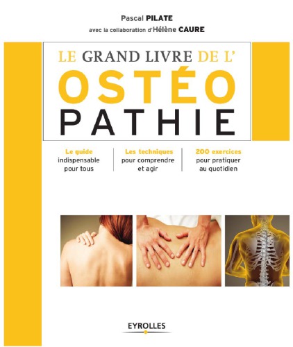 Le grand livre de l'ostéopathie : Le guide indispensable pour tous, Les techniques pour comprendre et agir, 200 exercices pour pratiquer au quotidien