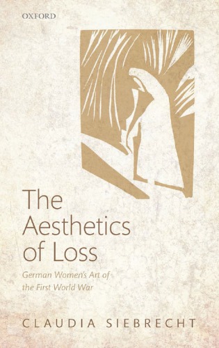 The Aesthetics of Loss: German Women's Art of the First World War