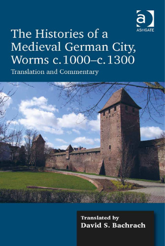 The Histories of a Medieval German City, Worms c. 1000-c. 1300: Translation and Commentary