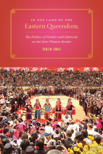 In the land of the eastern queendom : the politics of gender and ethnicity on the Sino-Tibetan border