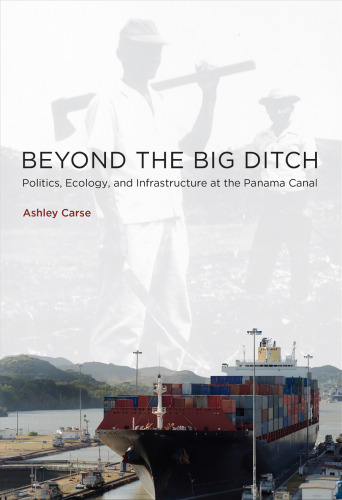 Beyond the big ditch : politics, ecology, and infrastructure at the Panama Canal