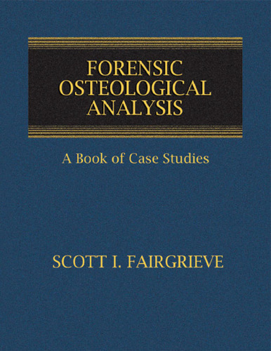 Forensic Osteological Analysis: A Book of Case Studies