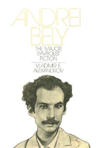 Andrei Bely: The Major Symbolist Fiction