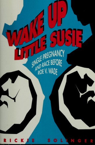 Wake Up Little Susie: Single Pregnancy and Race Before Roe V. Wade