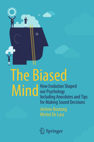 The Biased Mind: How Evolution Shaped our Psychology Including Anecdotes and Tips for Making Sound Decisions