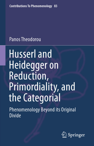 Husserl and Heidegger on Reduction, Primordiality, and the Categorial: Phenomenology Beyond its Original Divide