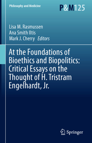 At the Foundations of Bioethics and Biopolitics: Critical Essays on the Thought of H. Tristram Engelhardt, Jr.