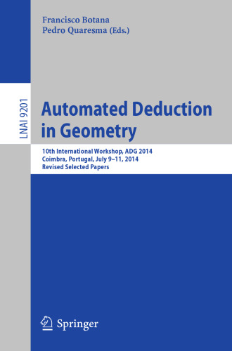Automated Deduction in Geometry: 10th International Workshop, ADG 2014, Coimbra, Portugal, July 9-11, 2014, Revised Selected Papers