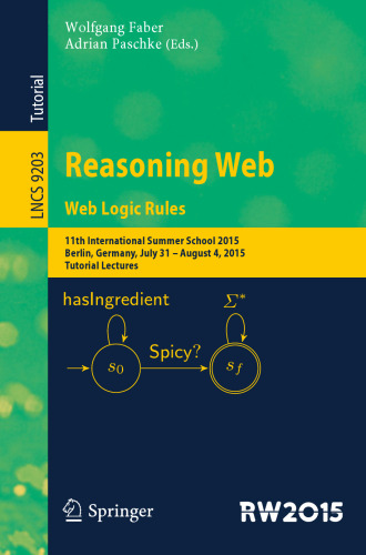 Reasoning Web. Web Logic Rules: 11th International Summer School 2015, Berlin, Germany, July 31- August 4, 2015, Tutorial Lectures.
