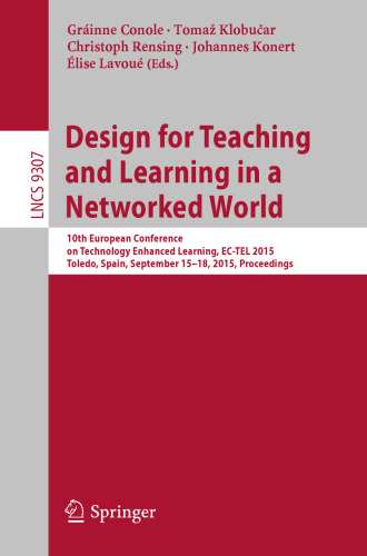 Design for Teaching and Learning in a Networked World: 10th European Conference on Technology Enhanced Learning, EC-TEL 2015, Toledo, Spain, September 15–18, 2015, Proceedings