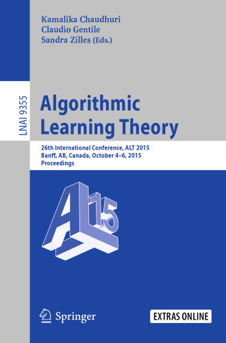 Algorithmic Learning Theory: 26th International Conference, ALT 2015, Banff, AB, Canada, October 4-6, 2015, Proceedings