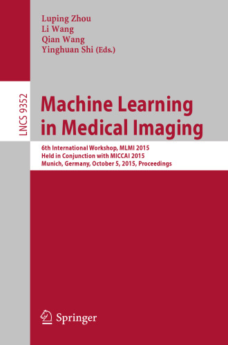 Machine Learning in Medical Imaging: 6th International Workshop, MLMI 2015, Held in Conjunction with MICCAI 2015, Munich, Germany, October 5, 2015, Proceedings